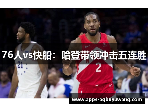 76人vs快船：哈登带领冲击五连胜